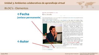 Unidad 3: Ambientes colaborativos de aprendizaje virtual
BLOG’s - Elementos
 