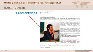 Unidad 3: Ambientes colaborativos de aprendizaje virtual
BLOG’s - Elementos
 