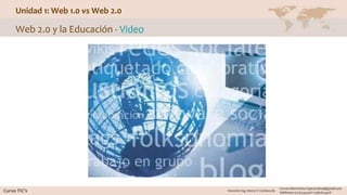 Unidad 1: Web 1.0 vs Web 2.0
Web 2.0 y la Educación - Video
 