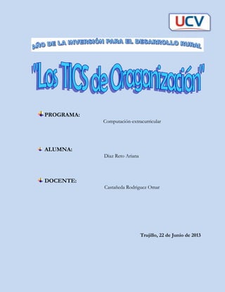 PROGRAMA:
Computación-extracurricular
ALUMNA:
Diaz Reto Ariana
DOCENTE:
Castañeda Rodriguez Omar
Trujillo, 22 de Junio de 2013
 