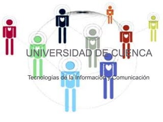 UNIVERSIDAD DE CUENCA
Tecnologías de la Información y Comunicación
 