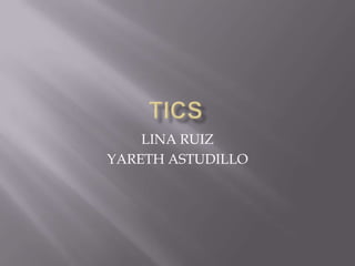 LINA RUIZ
YARETH ASTUDILLO
 