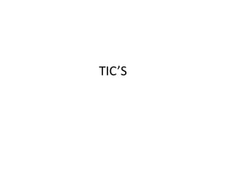 TIC’S
 