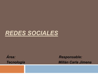 REDES SOCIALES

Área:
Tecnología

Responsable:
Millán Carla Jimena

 