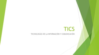 TICS
TECNOLOGÍAS DE LA INFORMACIÓN Y COMUNICACIÓN