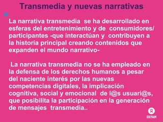 Transmedia y nuevas narrativas


La narrativa transmedia se ha desarrollado en
esferas del entretenimiento y de consumido...