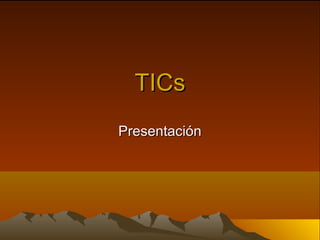 TICs
Presentación

 