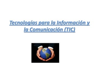Tecnologías para la Información y
la Comunicación (TIC)

 