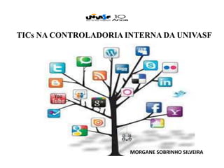 TICs NA CONTROLADORIA INTERNA DA UNIVASF
MORGANE SOBRINHO SILVEIRA
 