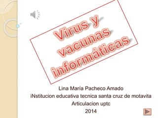 Lina María Pacheco Amado 
iNstitucion educativa tecnica santa cruz de motavita 
Articulacion uptc 
2014 
 
