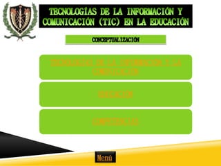 TECNOLOGÍAS DE LA INFORMACIÓN Y LA 
COMUNICACIÓN 
EDUCACIÓN 
COMPETENCIAS 
Menú 
 