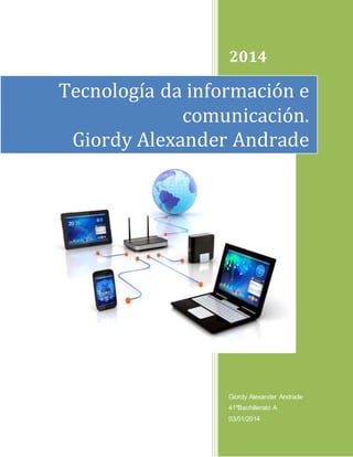 0 
2014 
Tecnología da información e 
comunicación. 
Giordy Alexander Andrade 
Giordy Alexander Andrade 
41ºBachillerato A 
03/01/2014 
 
