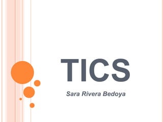 TICS 
Sara Rivera Bedoya 
 