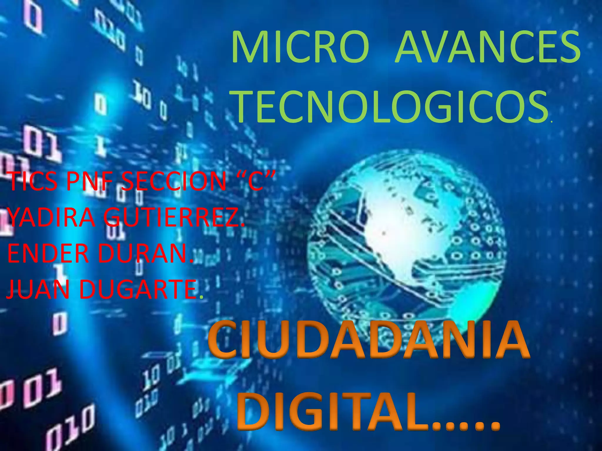 MICRO AVANCES
TECNOLOGICOS.
TICS PNF SECCION “C”
YADIRA GUTIERREZ.
ENDER DURAN.
JUAN DUGARTE.