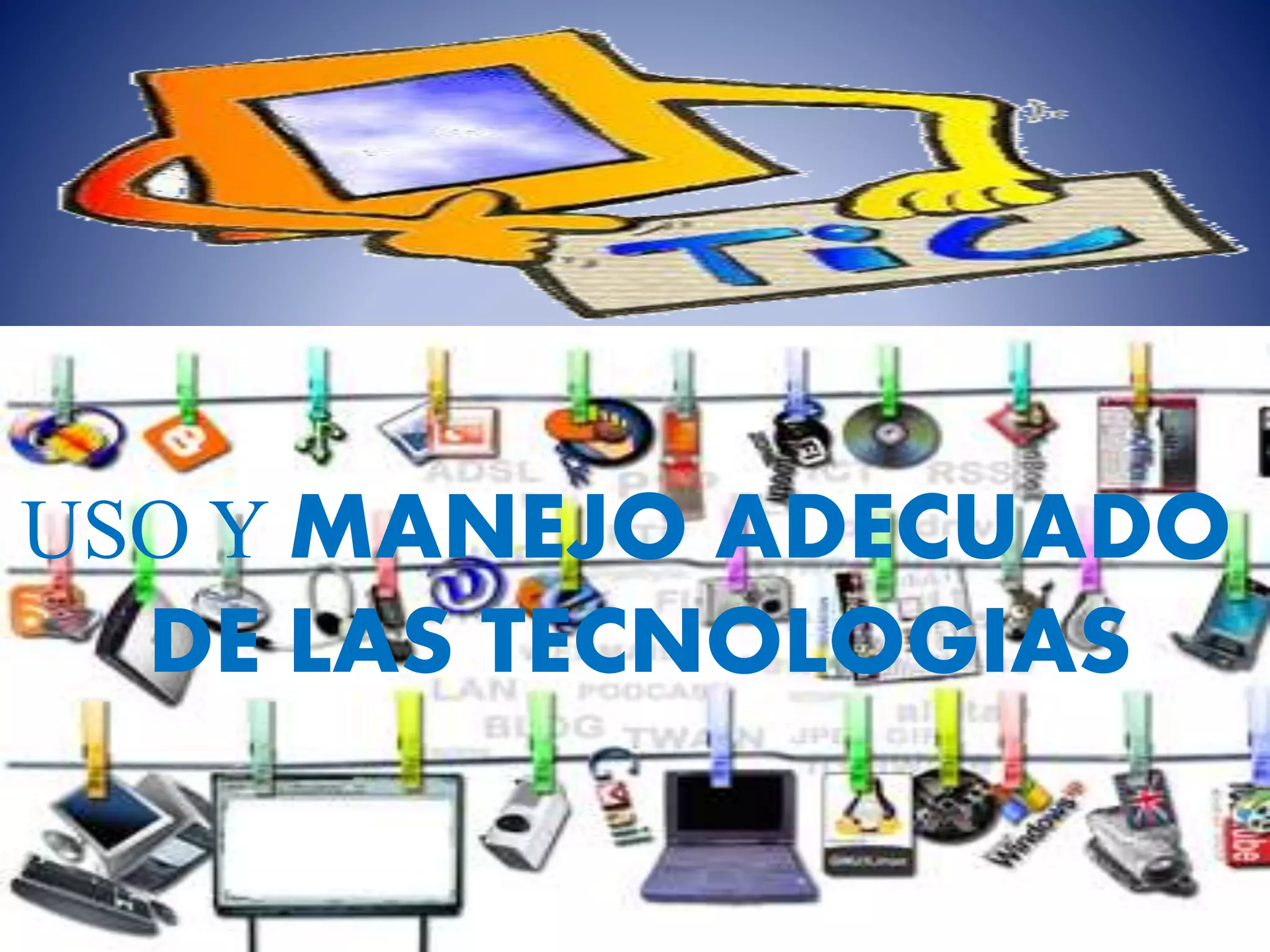 USO Y MANEJO ADECUADO
DE LAS TECNOLOGIAS
