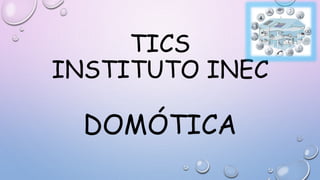 DOMÓTICA
TICS
INSTITUTO INEC
 