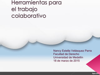 Nancy Estella Velásquez Parra
Facultad de Derecho
Universidad de Medellín
18 de marzo de 2015
 