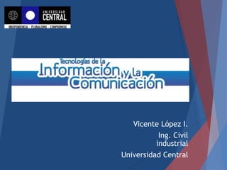 Vicente López I.
Ing. Civil
industrial
Universidad Central
 