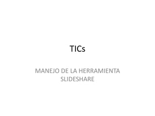 TICs
MANEJO DE LA HERRAMIENTA
SLIDESHARE
 