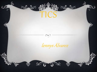 TICS
M. H.S.
lennys Álvarez
 