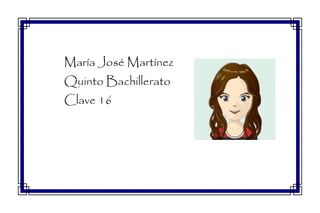 María José Martínez
Quinto Bachillerato
Clave 16
 