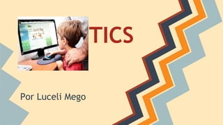 TICS
Por Luceli Mego
 