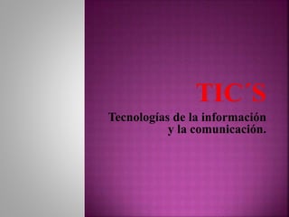 Tecnologías de la información
y la comunicación.
 