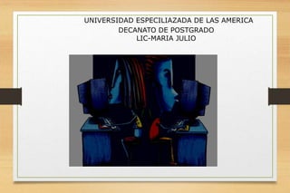 UNIVERSIDAD ESPECILIAZADA DE LAS AMERICA
DECANATO DE POSTGRADO
LIC-MARIA JULIO
• LIC.MARIA JULIO
 