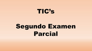 TIC’s
Segundo Examen
Parcial
 