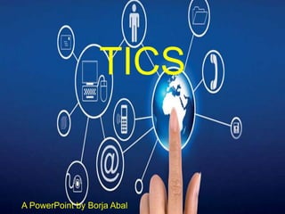 TICS
A PowerPoint by Borja Abal
 