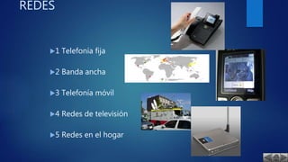 REDES
1 Telefonía fija
2 Banda ancha
3 Telefonía móvil
4 Redes de televisión
5 Redes en el hogar
 