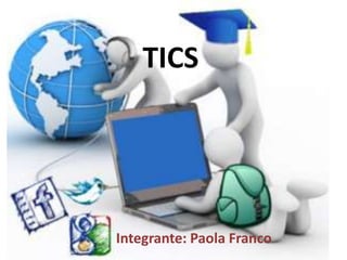 TICS
Integrante: Paola Franco
 