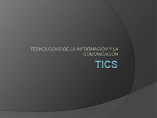 TECNOLOGIAS DE LA INFORMACIÓN Y LA
COMUNICACIÓN
 