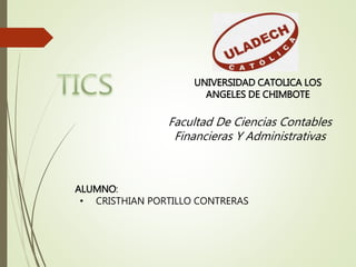 UNIVERSIDAD CATOLICA LOS
ANGELES DE CHIMBOTE
Facultad De Ciencias Contables
Financieras Y Administrativas
ALUMNO:
• CRISTHIAN PORTILLO CONTRERAS
 