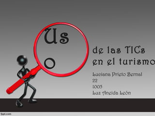 de las TICs
en el turismo
Us
o Luciana Prieto Bernal
22
1005
Luz Aneida León
 