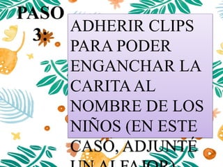 PASO
3:
ADHERIR CLIPS
PARA PODER
ENGANCHAR LA
CARITAAL
NOMBRE DE LOS
NIÑOS (EN ESTE
CASO, ADJUNTÉ
 