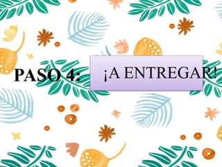 PASO 4: ¡A ENTREGAR!
 