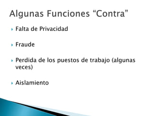  Falta de Privacidad
 Fraude
 Perdida de los puestos de trabajo (algunas
veces)
 Aislamiento
 