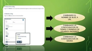CAMBIANDO EL
NOMBRE DE BLOG A
URL
CAMBIANDO LA
CONFIGURACION DE
TIEMPO Y PERMISOS DE
USUARIOS ANONIMOS
CAMBIANDO LA
CONFIGURACION DE
IDIOMA