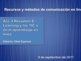 Debanhy Villela Espinoza
9 de septiembre del 2017
Recursos y métodos de comunicación en líne
 