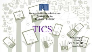 Instituto Universitario Politécnico
Santiago Mariño
Extensión - Porlamar
Realizado por:
Elisa Gil.
C.I 26.586.347
Sección: 1A
TICS
 