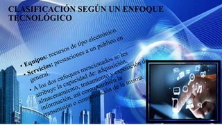 CLASIFICACIÓN SEGÚN UN ENFOQUE
TECNOLÓGICO
 