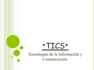 •TICS•
Tecnologías de la Información y
Comunicación.
 