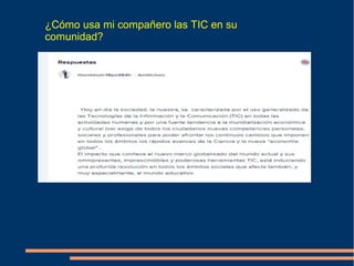 ¿Cómo usa mi compañero las TIC en su
comunidad?
 