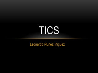 Leonardo Nuñez Iñiguez
TICS
 