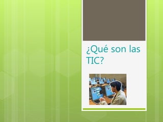 ¿Qué son las
TIC?
 