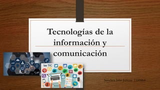 Tecnologías de la
información y
comunicación
Sánchez Islas Juricxa 1160464
 