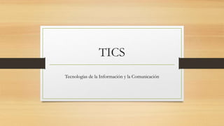 TICS
Tecnologías de la Información y la Comunicación
 