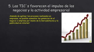 Además de agilizar los procesos realizados en
empresas, es posible aumentar las ganancias de el
negocio o empresa por medio de la mercadotecnia y la
publicidad en internet
 