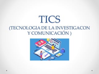 TICS
(TECNOLOGIA DE LA INVESTIGACON
Y COMUNICACIÓN )
 